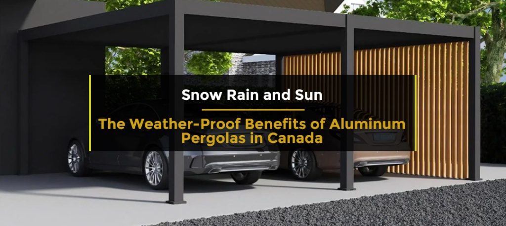 Snow, Rain, and Sun The Weather-Proof Benefits of Aluminum Pergolas in Canada